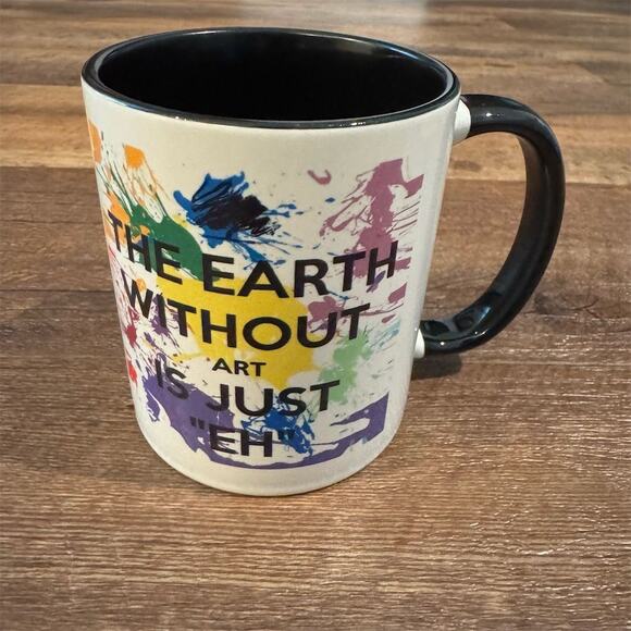 Coffee Mug Tea Cup "The Earth Without Art is Just Eh" Creativity Artist Painter - Picture 1 of 6